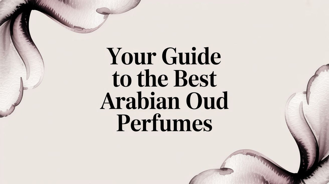 Your Guide to the Best Arabian Oud Perfumes