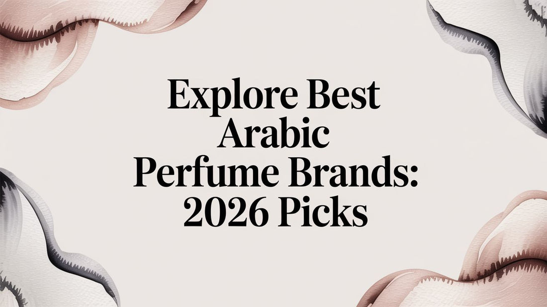 Explore the Best Arabic Perfume Brands: 2026 Picks