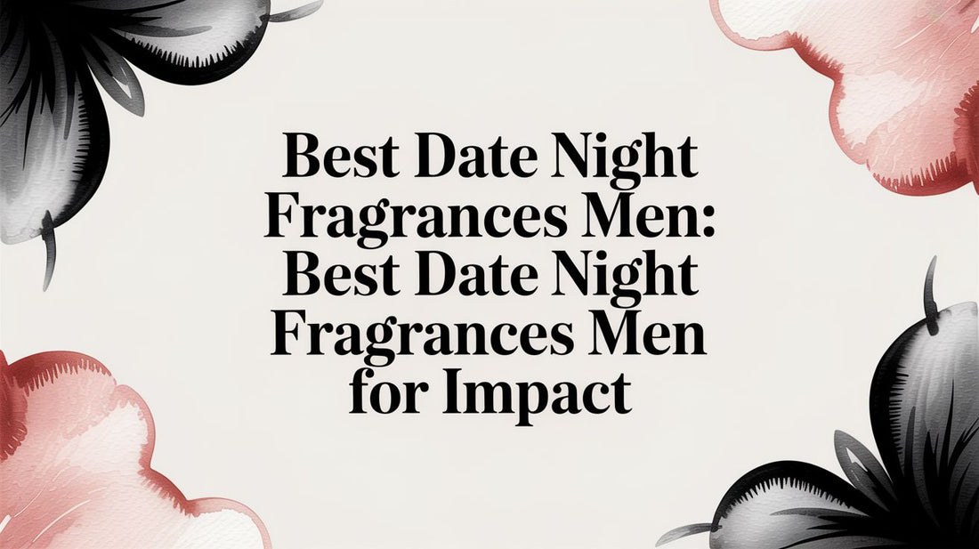 Best Date Night Fragrances Men: Unforgettable Scents for a Lasting Impression