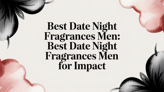 Best Date Night Fragrances Men: Unforgettable Scents for a Lasting Impression