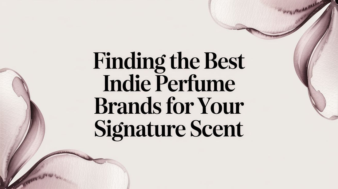 Finding the Best Indie Perfume Brands for Your Signature Scent