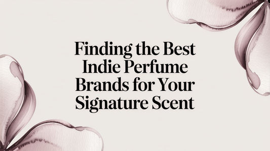 Finding the Best Indie Perfume Brands for Your Signature Scent