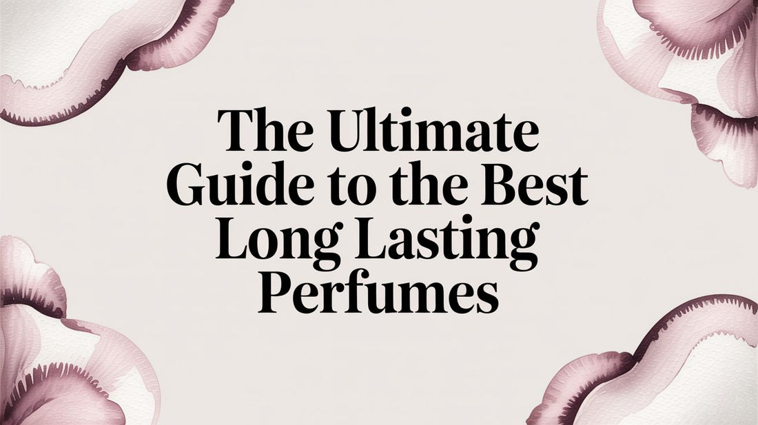 The Ultimate Guide to the Best Long Lasting Perfumes