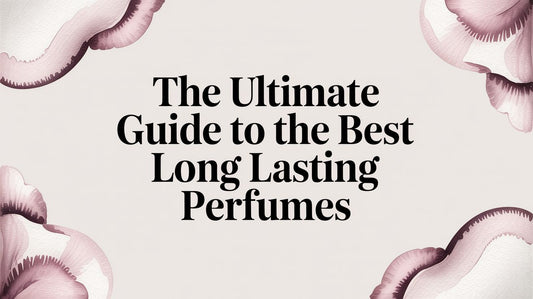 The Ultimate Guide to the Best Long Lasting Perfumes