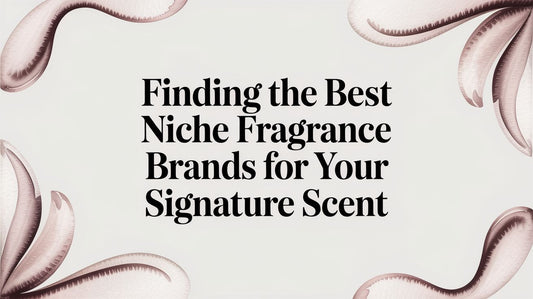 Finding the Best Niche Fragrance Brands for Your Signature Scent
