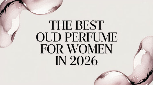 The Best Oud Perfume for Women in 2026