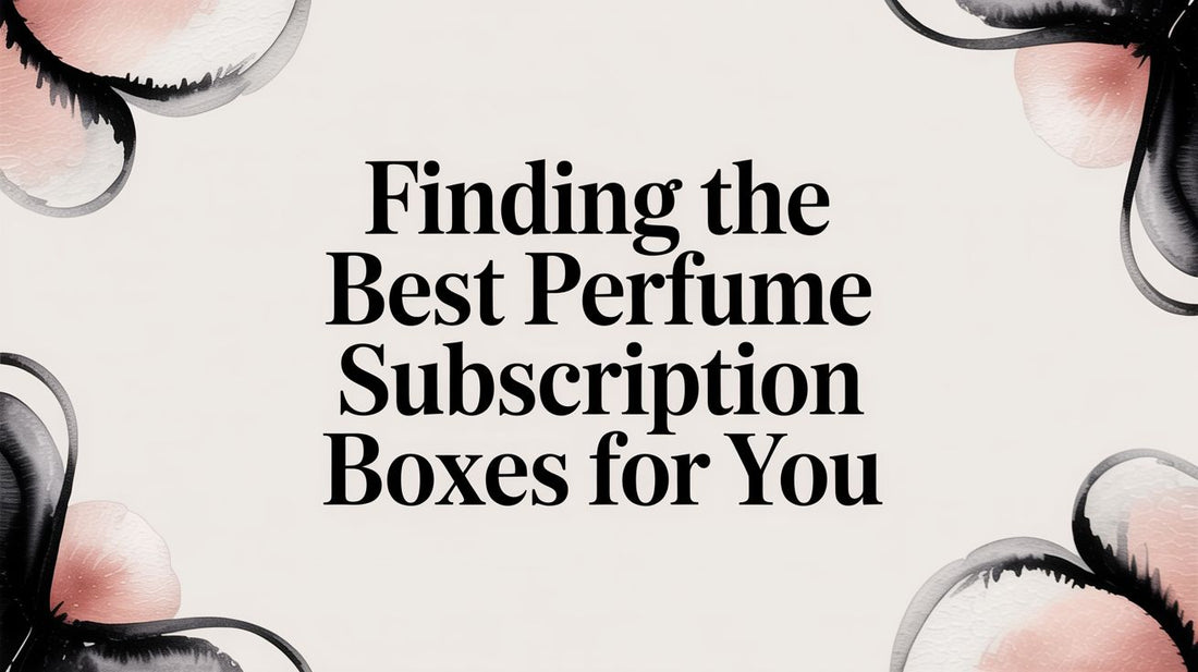 Finding the Best Perfume Subscription Boxes for You