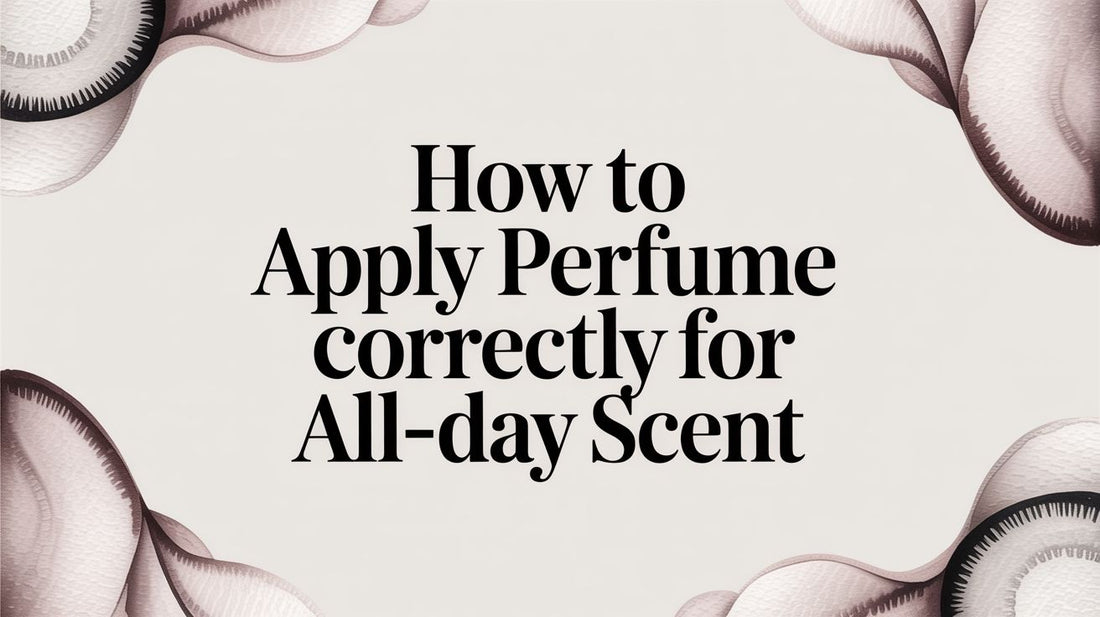 How to Apply Perfume Correctly for All-Day Scent