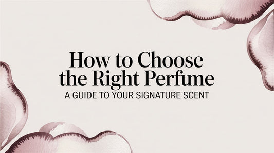How to Choose the Right Perfume a Guide to Your Signature Scent
