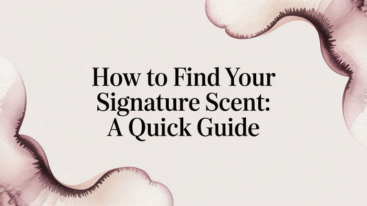 How to Find Your Signature Scent: A Quick Guide
