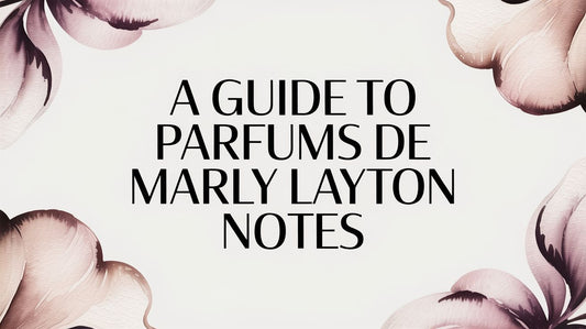 A Guide to Parfums De Marly Layton Notes